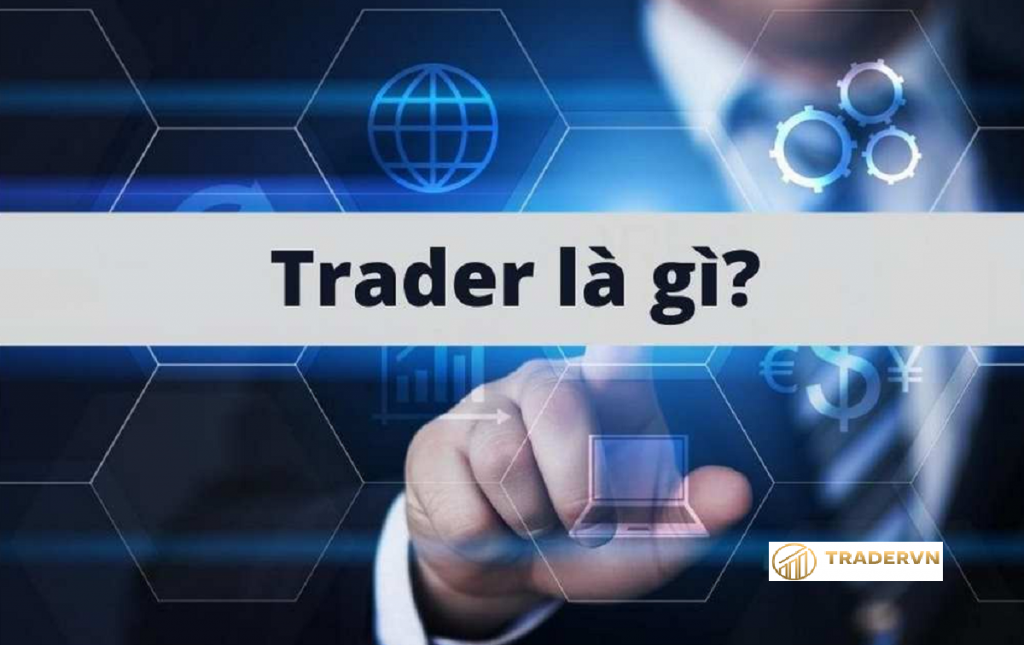 Trader là gì? Làm thế nào để trở thành “Trader Pro”?